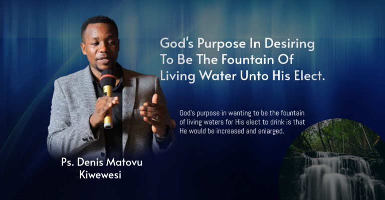 God’s Purpose In Desiring To Be The Fountain Of Living Water Unto His Elect.